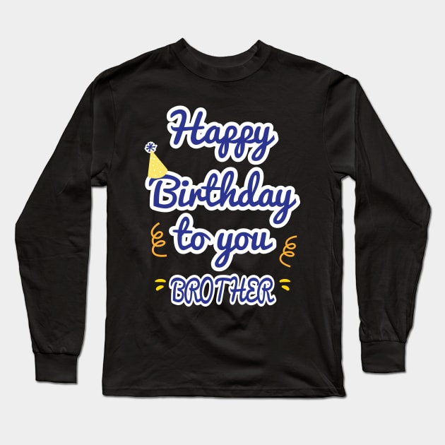 Happy Birthday To You Brother Long Sleeve T-Shirt by aborefat2018